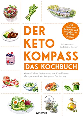 Der Keto-Kompass – Das Kochbuch: Gesund leben, lecker essen und Krankheiten therapieren mit der ketogenen Ernährung. Mit über 120 Rezepten und detaillierten Wochenplänen